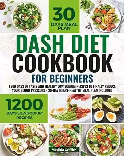 Livro PDF: Dash Diet Cookbook for Beginners: 1200 Days of Tasty and Healthy Low Sodium Recipes to Finally Reduce Your Blood Pressure - 30-Day Heart-Healthy Meal Plan Included (English Edition)