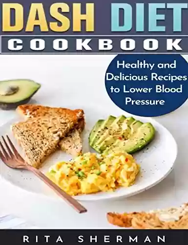 Livro PDF Dash Diet Cookbook: Healthy and Delicious Recipes to Lower Blood Pressure and Prevent Diabetes (21-Day Meal Plan Included) (English Edition)