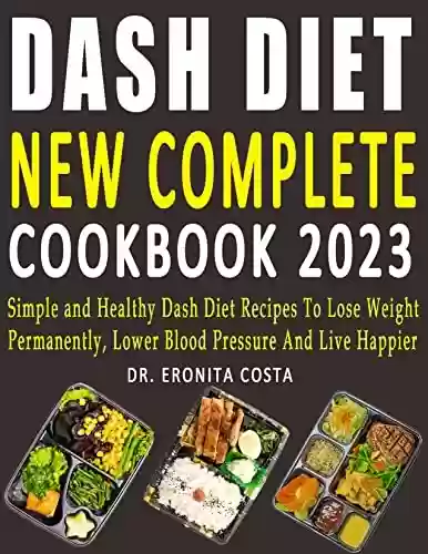 Livro PDF: Dash Diet New Complete Cookbook 2023: Simple and Healthy Dash Diet Recipes To Lose Weight Permanently, Lower Blood Pressure And Live Happier (English Edition)