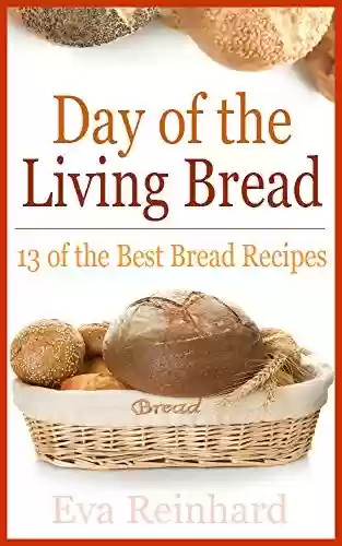 Livro PDF Day of The Living Bread: 13 of the Best Bread Recipes (Baking, Yeast, Dough) (English Edition)