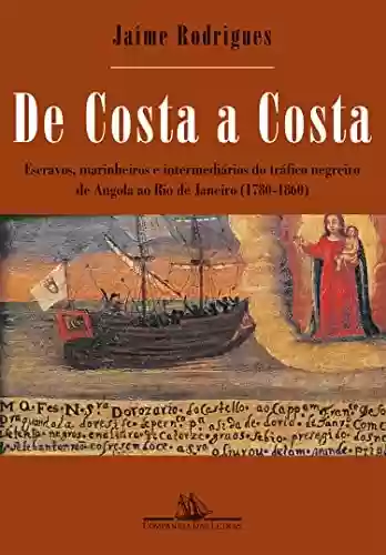 Livro PDF De costa a costa (Nova edição): Escravos, marinheiros e intermediários do tráfico negreiro de Angola ao Rio de Janeiro (1780-1860)