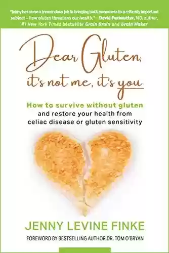 Livro PDF: Dear Gluten, It's Not Me, It's You: How to Survive Without Gluten and Restore Your Health from Celiac Disease or Gluten Sensitivity (English Edition)