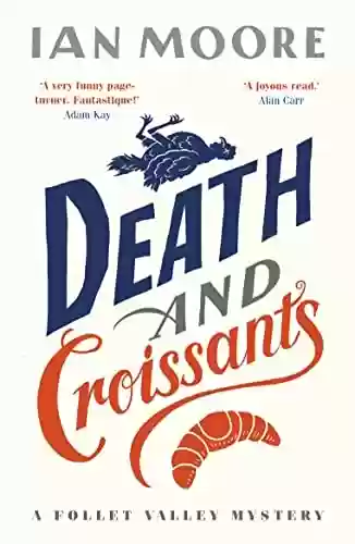 Capa do livro: Death and Croissants: The most hilarious murder mystery since Richard Osman's The Thursday Murder Club (A Follet Valley Mystery Book 1) (English Edition) - Ler Online pdf