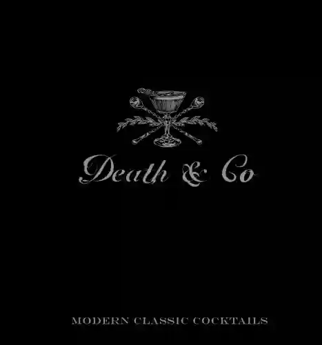 Livro PDF: Death & Co: Modern Classic Cocktails, with More than 500 Recipes (English Edition)