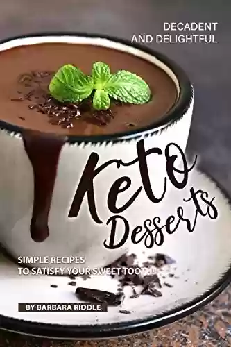 Livro PDF Decadent and Delightful Keto Desserts: Simple Recipes to Satisfy Your Sweet Tooth! (English Edition)