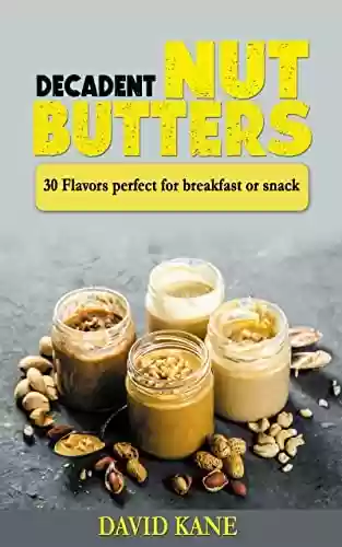 Capa do livro: Decadent Nut Butters : 30 Flavors perfect for breakfast or snack (English Edition) - Ler Online pdf