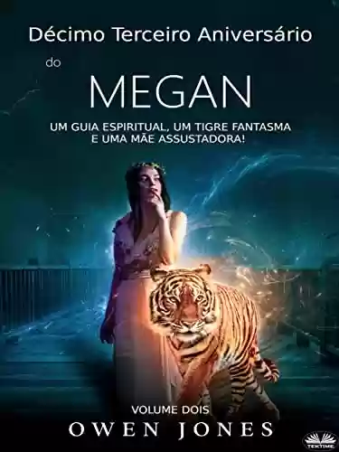 Livro PDF: Décimo Terceiro Aniversário de Megan: Um Guia Espiritual, Um Tigre Fantasma e Uma Mãe Assustadora!