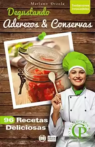 Capa do livro: DEGUSTANDO ADEREZOS & CONSERVAS: 96 recetas deliciosas (Colección Cocina Práctica - Tentaciones Irresistibles nº 15) (Spanish Edition) - Ler Online pdf