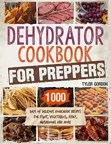 Livro PDF Dehydrator Cookbook for Preppers: 1000 Days of Delicious Homemade Recipes for Fruit, Vegetables, Jerky, Mushrooms and More (English Edition)
