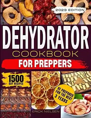 Livro PDF: Dehydrator Cookbook for Preppers: 1500 Days of Tasty Homemade Recipes to Dehydrate Meat, Bread, Vegetables, Fruit. A Complete Guide to Stock Nutrient-Rich ... Be Prepared Up to 3 Years (English Edition)