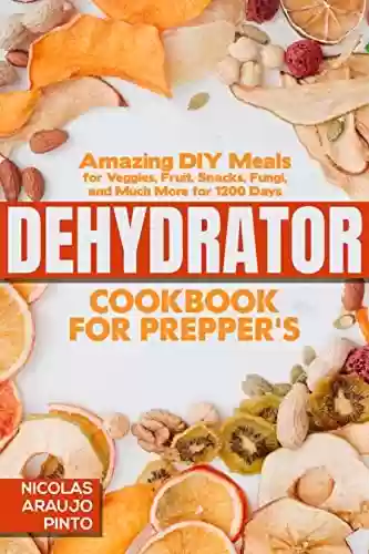 Livro PDF: Dehydrator Cookbook for Prepper’s: Amazing DIY Meals for Veggies, Fruit, Snacks, Fungi, and Much More for 1200 Days (English Edition)