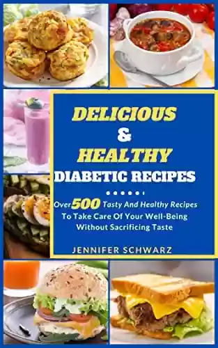 Livro PDF: Delicious And Healthy Diabetic Recipes: Over 500 Tasty And Healthy Recipes To Take Care Of Your Well-Being Without Sacrificing Taste (English Edition)