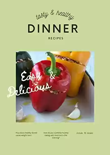Capa do livro: DELICIOUS AND HEALTHY DINNER RECIPES: 78 easy and delicious Budget-Friendly recipes, to Make Healthy Eating Delicious (cookbooks Book 3) (English Edition) - Ler Online pdf