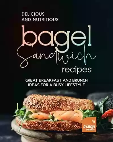 Livro PDF: Delicious and Nutritious Bagel Sandwich Recipes: Great Breakfast and Brunch Ideas for A Busy Lifestyle (English Edition)