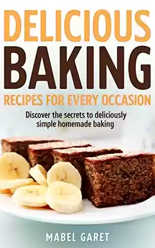 Livro PDF: Delicious Baking Recipes for Every Occasion: Discover the secrets to deliciously simple homemade baking (English Edition)