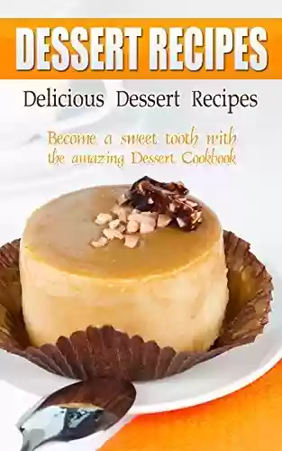 Livro PDF: Delicious Dessert Recipes: Become a Sweet Tooth with The Amazing Dessert Cookbook (English Edition)