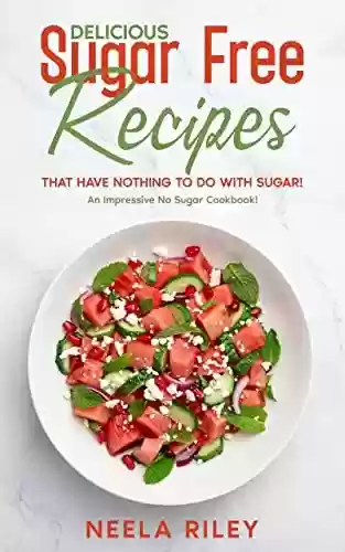 Livro PDF: Delicious Sugar Free Recipes that Have Nothing to Do With Sugar!: An Impressive No Sugar Cookbook! (English Edition)