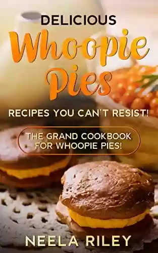 Livro PDF Delicious Whoopie Pies Recipes You Can’t Resist!: The Grand Cookbook for Whoopie Pies! (English Edition)