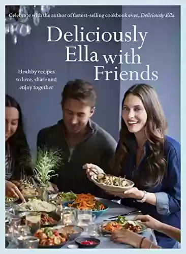 Livro PDF Deliciously Ella with Friends: Healthy Recipes to Love, Share and Enjoy Together (English Edition)