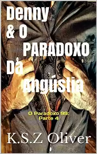 Livro PDF: Denny & o Paradoxo Da Angústia: O Paradoxo 99: Parte 4 (O Paradoxo 99 – Episódios)