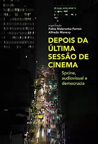 Livro PDF: Depois da última sessão de cinema: Spcine, audiovisual e democracia
