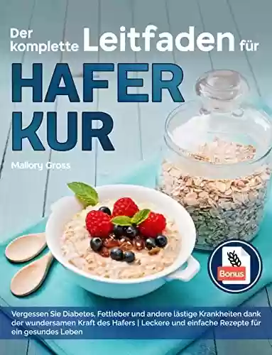 Capa do livro: Der komplette Leitfaden für Haferkur: Vergessen Sie Diabetes, Fettleber und andere lästige Krankheiten Dank der wundersamen Kraft des Hafers | Leckere ... für ein gesundes Leben (German Edition) - Ler Online pdf