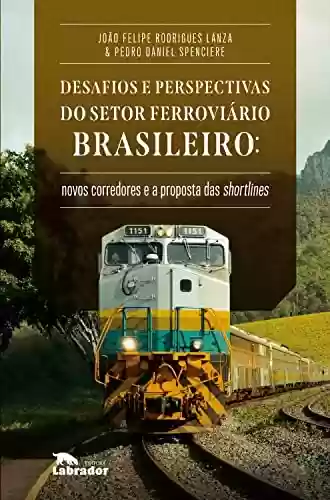 Livro PDF: Desafios e perspectivas do setor ferroviário brasileiro:: novos corredores e a proposta de shortlines