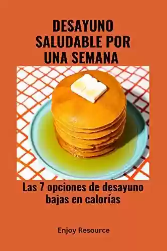 Livro PDF DESAYUNO SALUDABLE POR UNA SEMANA : Las 7 opciones de desayuno bajas en calorías (Spanish Edition)