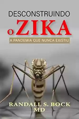 Livro PDF: Desconstruindo o Zika: A Pandemia Que Nunca Existiu