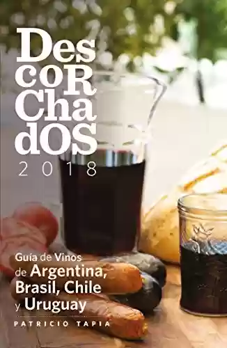 Capa do livro: Descorchados 2018: Guía de Vinos de Argentina, Brasil, Chile y Uruguay (Spanish Edition) - Ler Online pdf