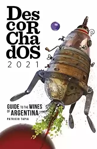 Capa do livro: Descorchados 2021 Argentina English Edition: Guide to the Wines of Argentina - Ler Online pdf