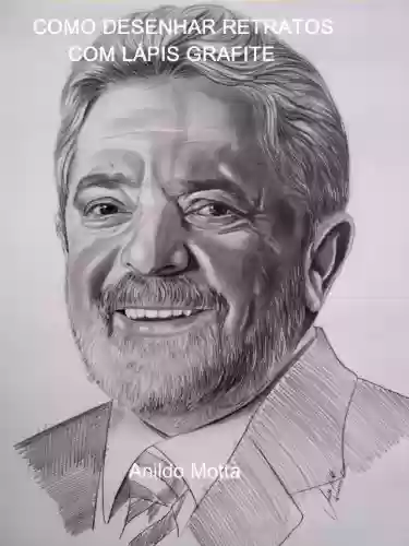 Livro PDF: Desenhando ex-presidente Lula da Silva a lápis passo a passo.: Técnicas e métodos passo a passo de como desenhar o ex-presidente Lula da Silva.