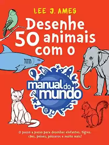 Livro PDF: Desenhe 50 animais com o Manual do Mundo: O passo a passo para desenhar elefantes, tigres, cães, peixes, pássaros e muito mais!