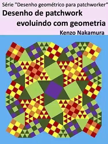 Livro PDF: Desenho de patchwork evoluindo com geometria (Série "Desenho geométrico para patchworker” Livro 1)
