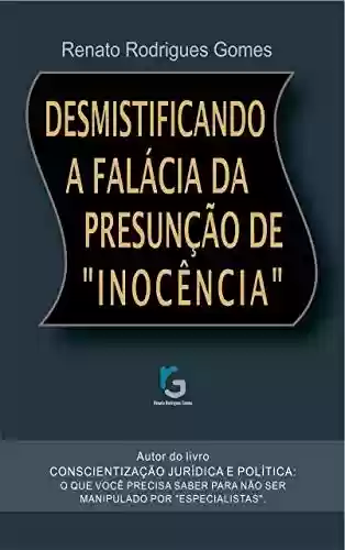 Livro PDF: DESMISTIFICANDO A FALÁCIA DA PRESUNÇÃO DE "INOCÊNCIA".