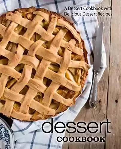 Livro PDF Dessert Cookbook: A Dessert Cookbook with Delicious Dessert Recipes (English Edition)