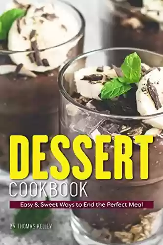 Livro PDF: Dessert Cookbook: Easy & Sweet Ways to End the Perfect Meal (English Edition)