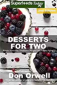 Livro PDF Desserts for Two: Over 50 Quick & Easy Gluten Free Low Cholesterol Whole Foods Recipes full of Antioxidants & Phytochemicals (Natural Weight Loss Transformation Book 57) (English Edition)