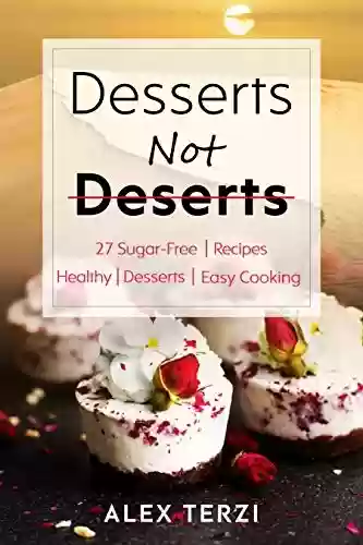 Livro PDF: Desserts not Deserts: 27 Sugar-Free Recipes, Healthy Desserts & Easy Cooking (Healthy Food Book 1) (English Edition)