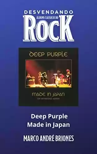 Livro PDF: Desvendando Álbuns Clássicos do Rock - Deep Purple - Made in Japan