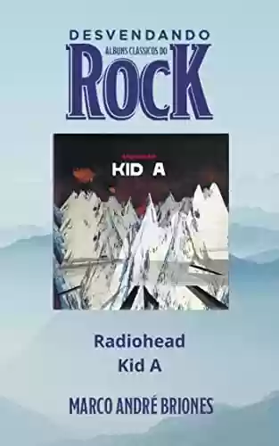 Livro PDF: Desvendando Álbuns Clássicos do Rock - Radiohead - Kid A