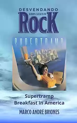Livro PDF: Desvendando Álbuns Clássicos do Rock - Supertramp - Breakfast in America