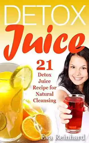 Livro PDF: Detox Juice: 21 Detox Juice Recipe for Natural Cleansing (Clean Eating, Vitamin Water, Fruit Juice, Weight Loss, Smoothies, Natural Balance, Herbs) (English Edition)