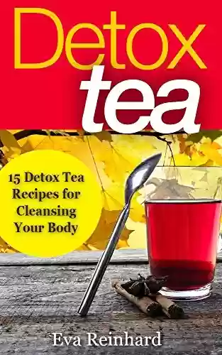 Livro PDF Detox Tea: 15 Detox Tea Recipes for Cleansing Your Body (Lose Weight, Improve Skin, Remove Toxins) (English Edition)