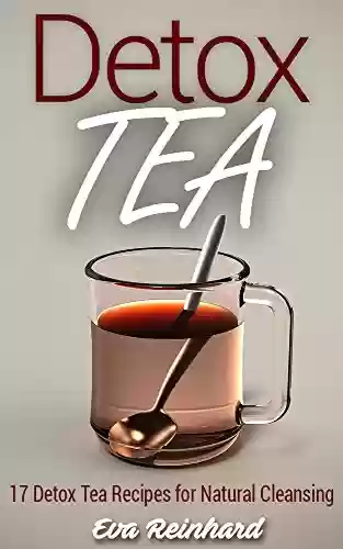 Livro PDF Detox Tea: 17 Detox Tea Recipes for Natural Cleansing (Lose Weight, Improve Skin, Remove Toxins) (English Edition)