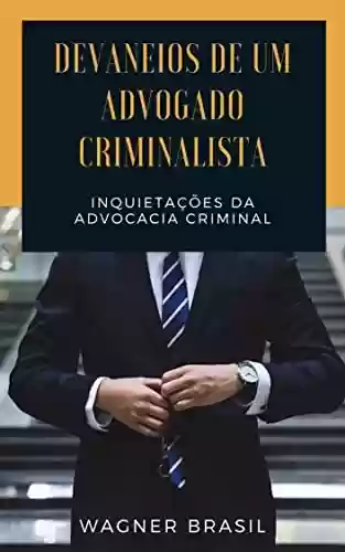 Livro PDF: DEVANEIOS DE UM ADVOGADO CRIMINALISTA: Inquietações Da Advocacia Criminal