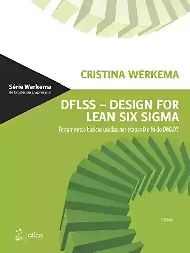 Livro PDF DFLSS - Design For Lean Six Sigma: Ferramentas básicas usadas nas etapas D e M do DMADV