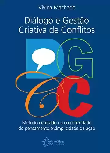 Livro PDF: DGCC - Diálogos e Gestão Criativa de Conflitos: Método centrado na complexidade do pensamento e simplicidade da ação