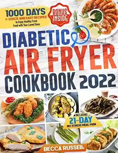 Livro PDF Diabetic Air Fryer Cookbook : 1000 Days of Quick and Easy Recipes to Enjoy Healthy Fried Food with Your Loved Ones Including 21-Day No Stress Meal Plan (English Edition)