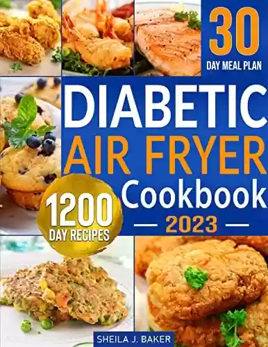 Livro PDF Diabetic Air Fryer Cookbook: 1200 Days Easy & Tasty Diabetes-Friendly Recipes for Your Air Fryer | Achieve Peace with Your Favorite Foods and Leave the Stress Behind (English Edition)